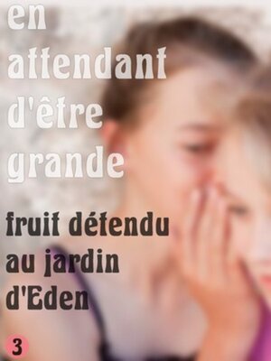 cover image of En attendant d'être grande – Partie 3 – Fruit défendu au jardin d'Eden